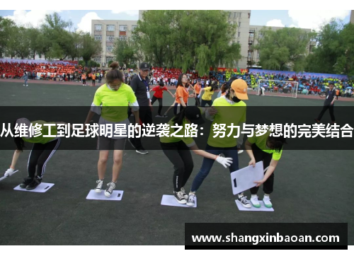 从维修工到足球明星的逆袭之路：努力与梦想的完美结合