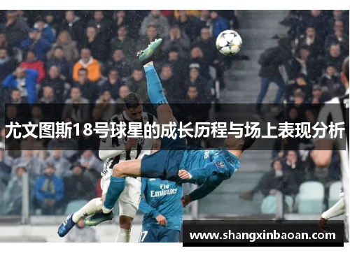 尤文图斯18号球星的成长历程与场上表现分析