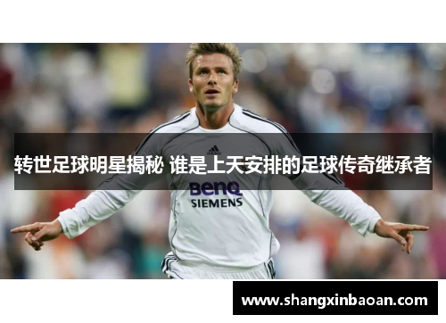 转世足球明星揭秘 谁是上天安排的足球传奇继承者