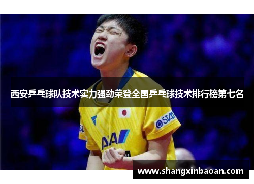 西安乒乓球队技术实力强劲荣登全国乒乓球技术排行榜第七名